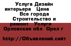 Услуга Дизайн интерьера › Цена ­ 550 - Все города Строительство и ремонт » Услуги   . Орловская обл.,Орел г.